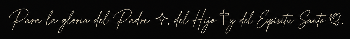 Para la gloria del Padre, del Hijo y del Espíritu Santo.